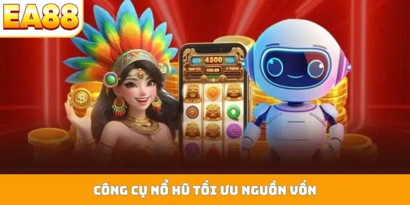 Công cụ nổ hũ tối ưu nguồn vốn