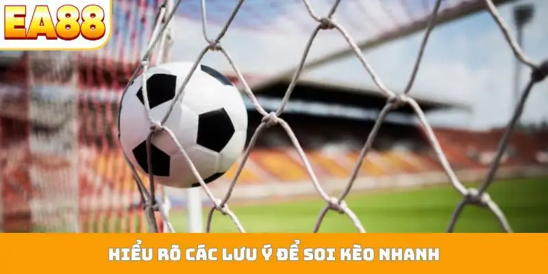 Hiểu rõ các lưu ý để soi kèo nhanh