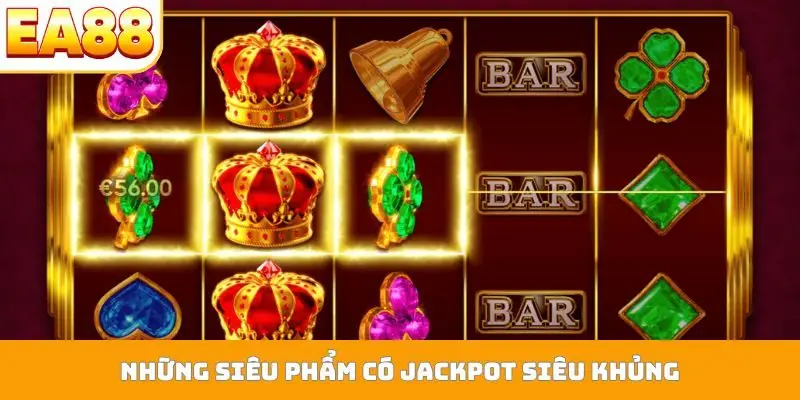 Những siêu phẩm có Jackpot siêu khủng