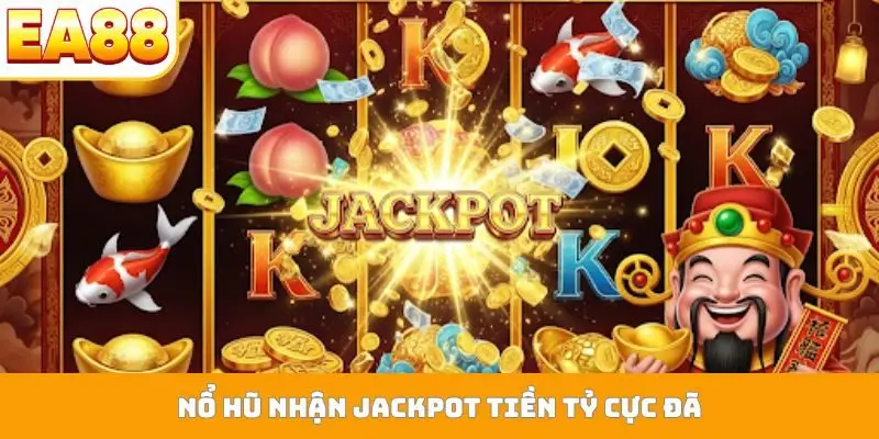 Nổ hũ nhận jackpot tiền tỷ cực đã