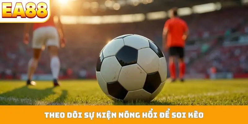 Theo dõi sự kiện nóng hổi để soi kèo